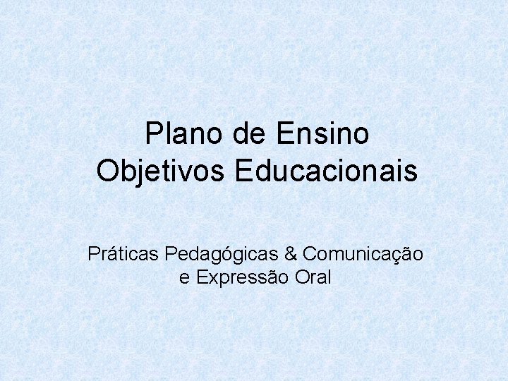 Plano de Ensino Objetivos Educacionais Práticas Pedagógicas & Comunicação e Expressão Oral 