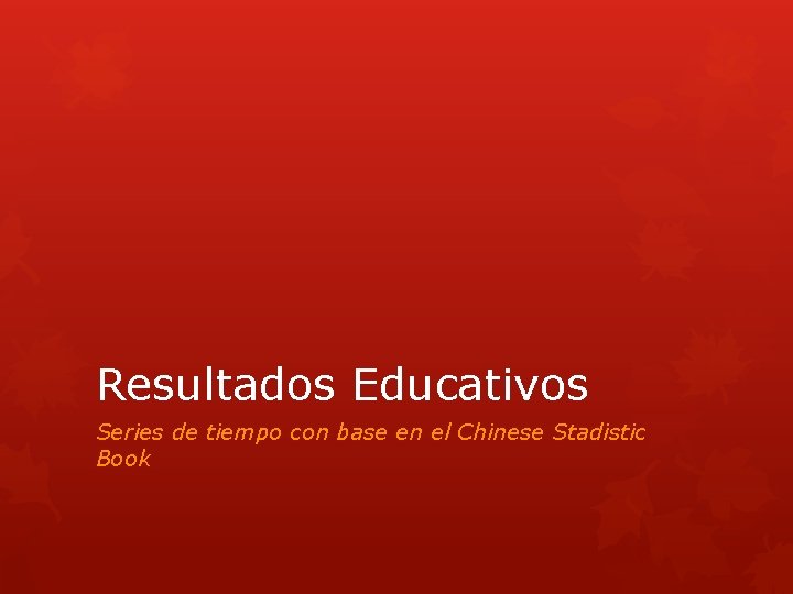 Resultados Educativos Series de tiempo con base en el Chinese Stadistic Book 