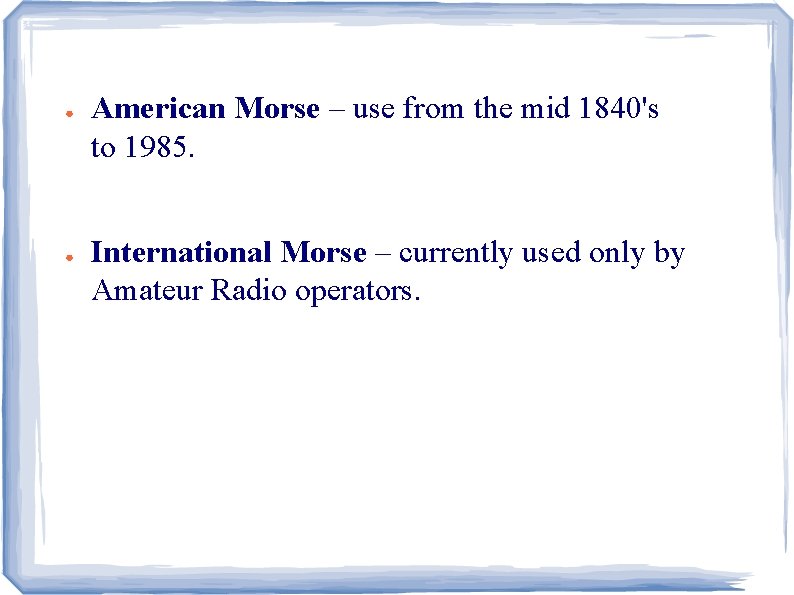 ● ● American Morse – use from the mid 1840's to 1985. International Morse