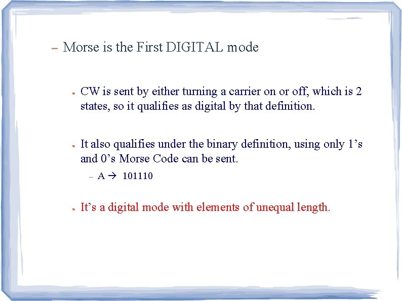 – Morse is the First DIGITAL mode ● ● CW is sent by either