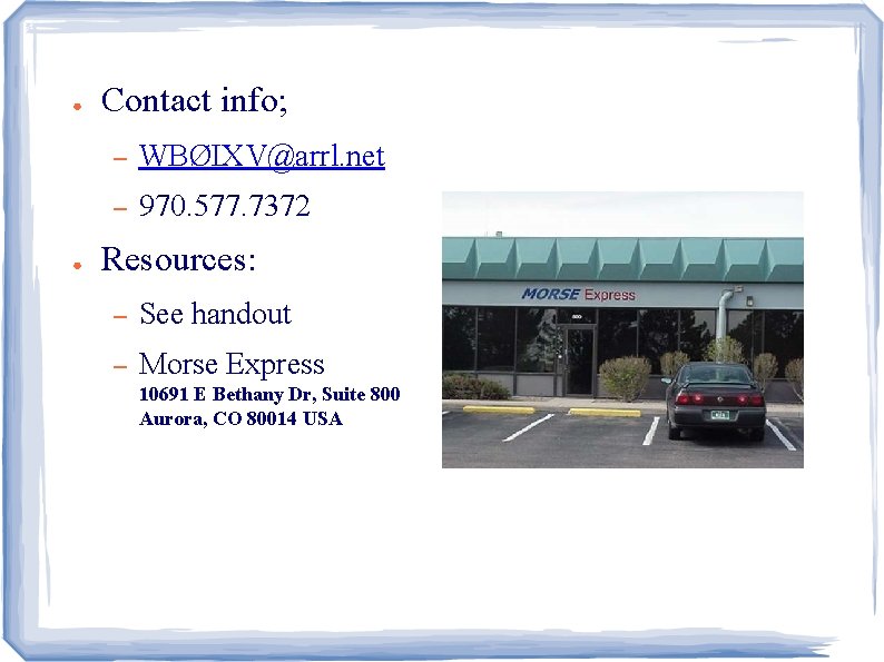 ● ● Contact info; – WBØIXV@arrl. net – 970. 577. 7372 Resources: – See