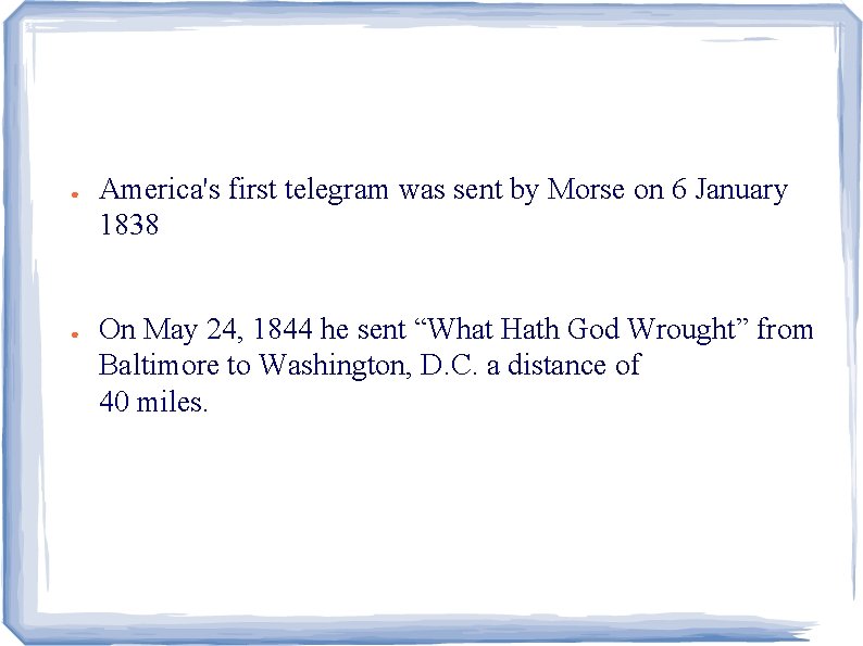 ● ● America's first telegram was sent by Morse on 6 January 1838 On