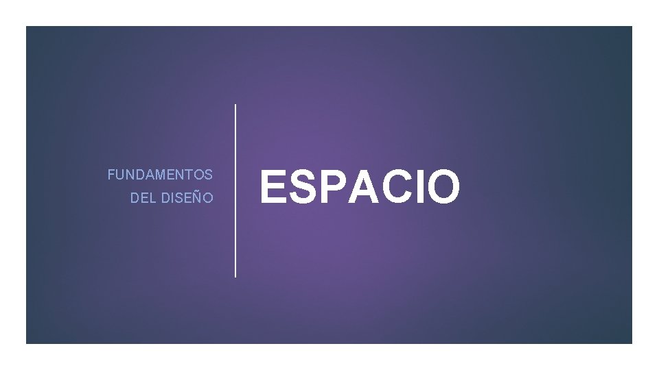 FUNDAMENTOS DEL DISEÑO ESPACIO 