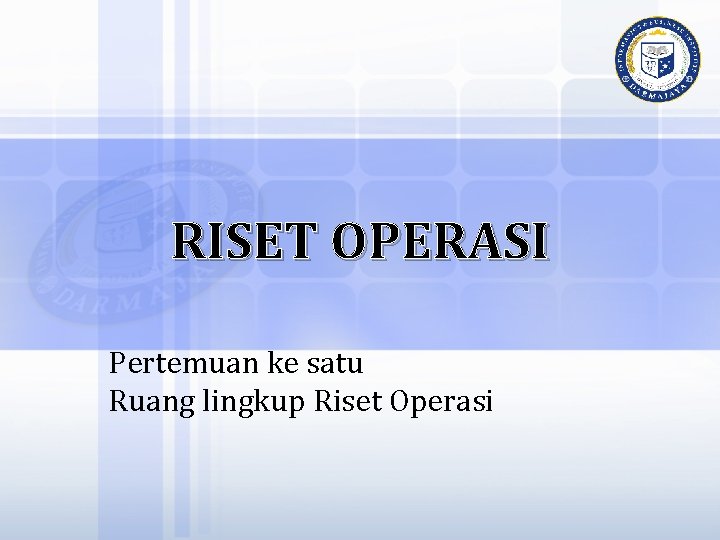 RISET OPERASI Pertemuan ke satu Ruang lingkup Riset Operasi 