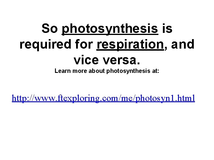 So photosynthesis is required for respiration, and vice versa. Learn more about photosynthesis at: So photosynthesis is required for respiration, and vice versa. Learn more about photosynthesis at: