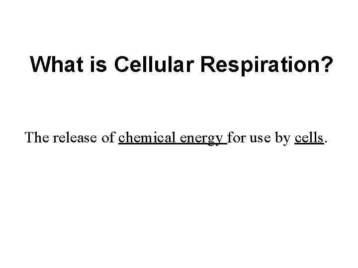 What is Cellular Respiration? The release of chemical energy for use by cells. What is Cellular Respiration? The release of chemical energy for use by cells.