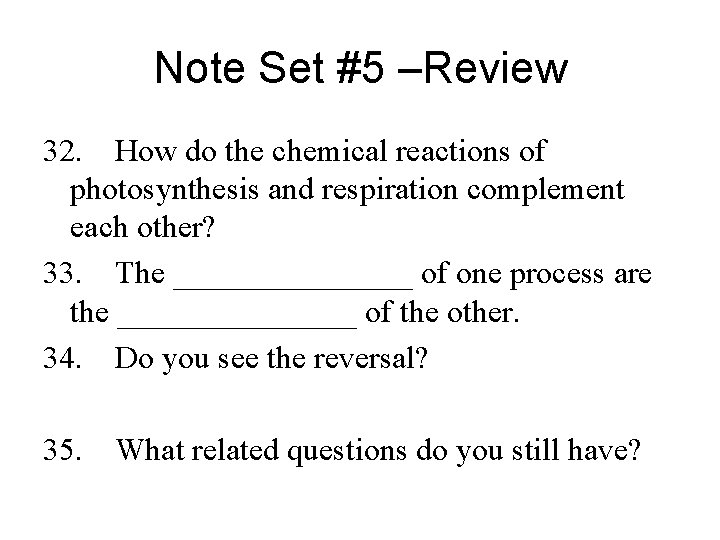 Note Set #5 –Review 32. How do the chemical reactions of photosynthesis and respiration Note Set #5 –Review 32. How do the chemical reactions of photosynthesis and respiration
