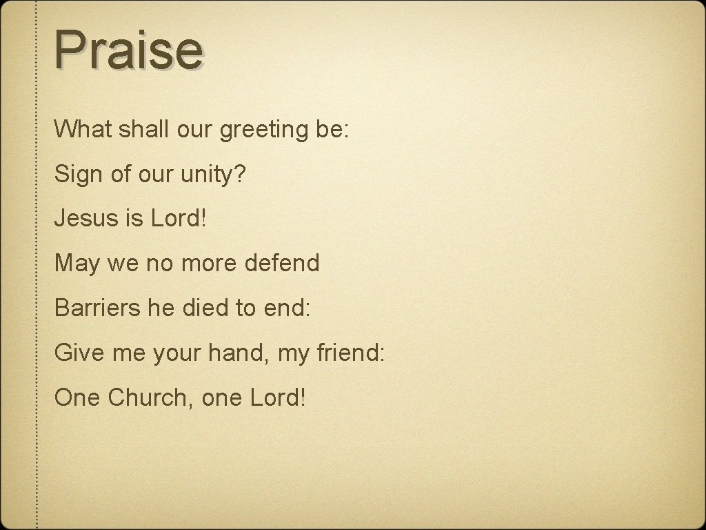 Praise What shall our greeting be: Sign of our unity? Jesus is Lord! May