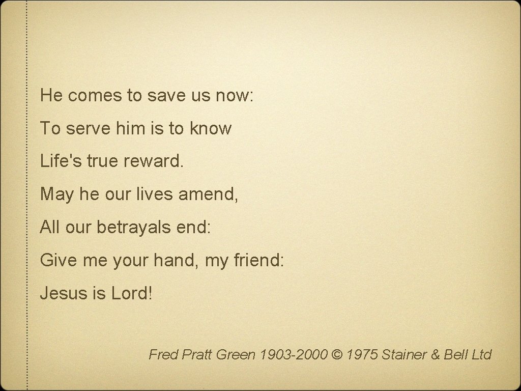 He comes to save us now: To serve him is to know Life's true