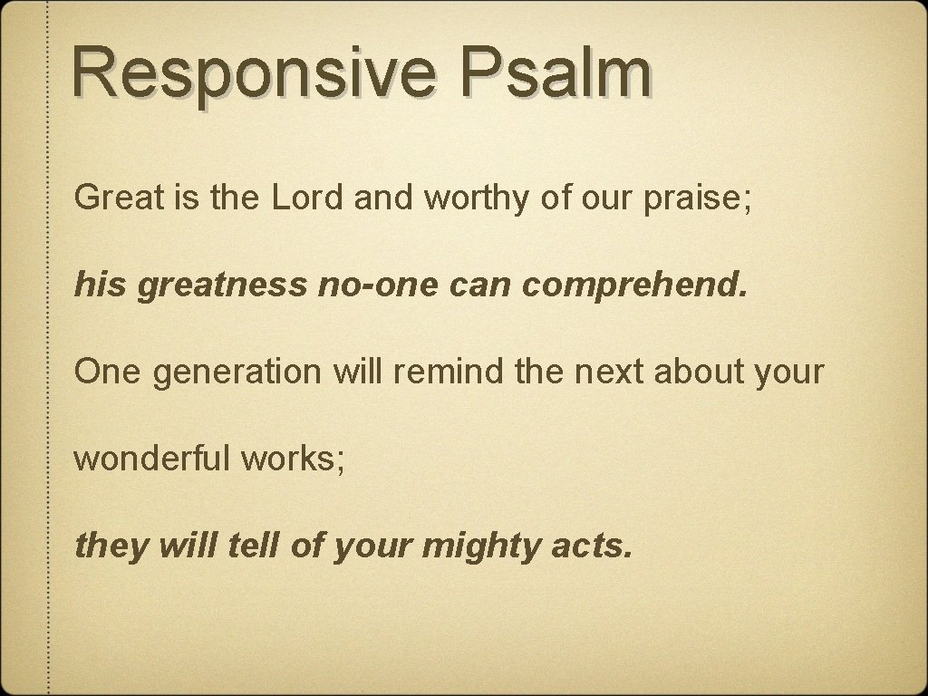 Responsive Psalm Great is the Lord and worthy of our praise; his greatness no-one