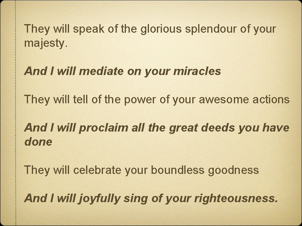 They will speak of the glorious splendour of your majesty. And I will mediate