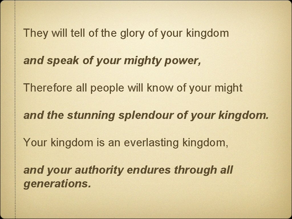 They will tell of the glory of your kingdom and speak of your mighty