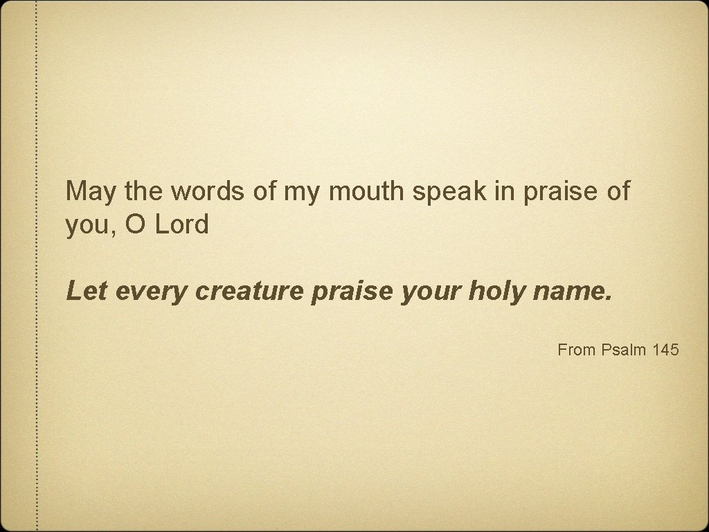 May the words of my mouth speak in praise of you, O Lord Let