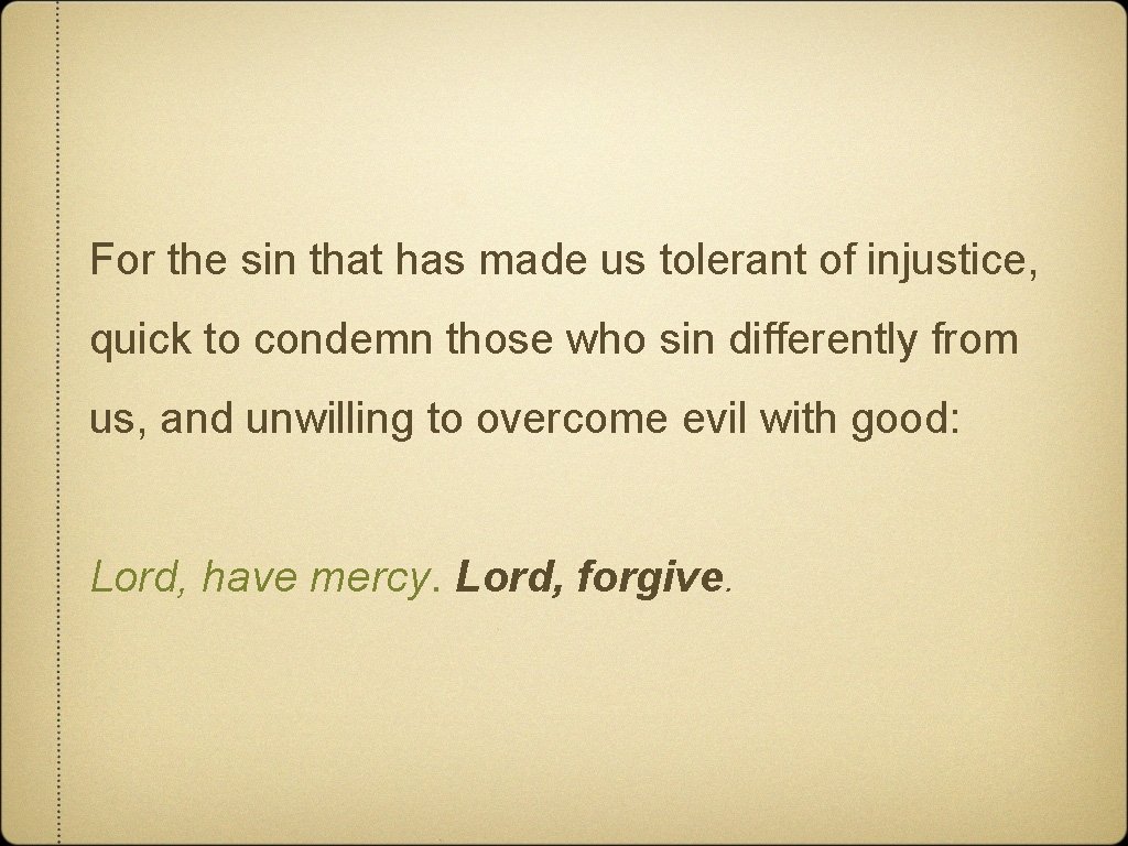 For the sin that has made us tolerant of injustice, quick to condemn those