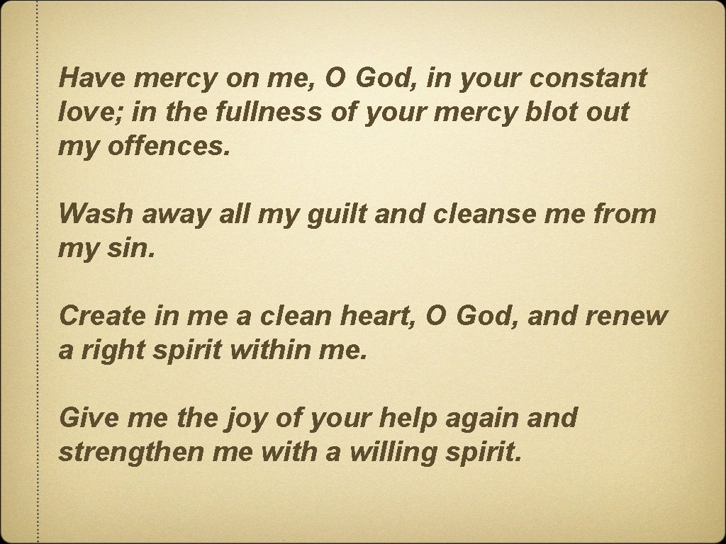 Have mercy on me, O God, in your constant love; in the fullness of
