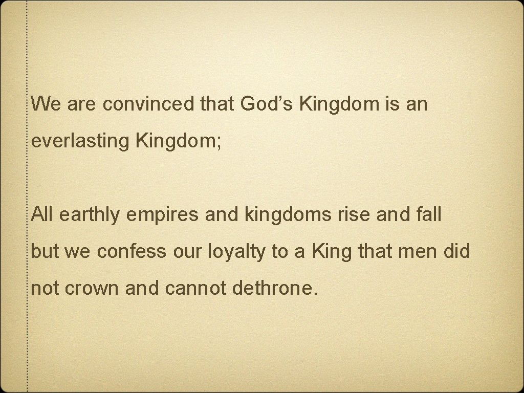 We are convinced that God’s Kingdom is an everlasting Kingdom; All earthly empires and