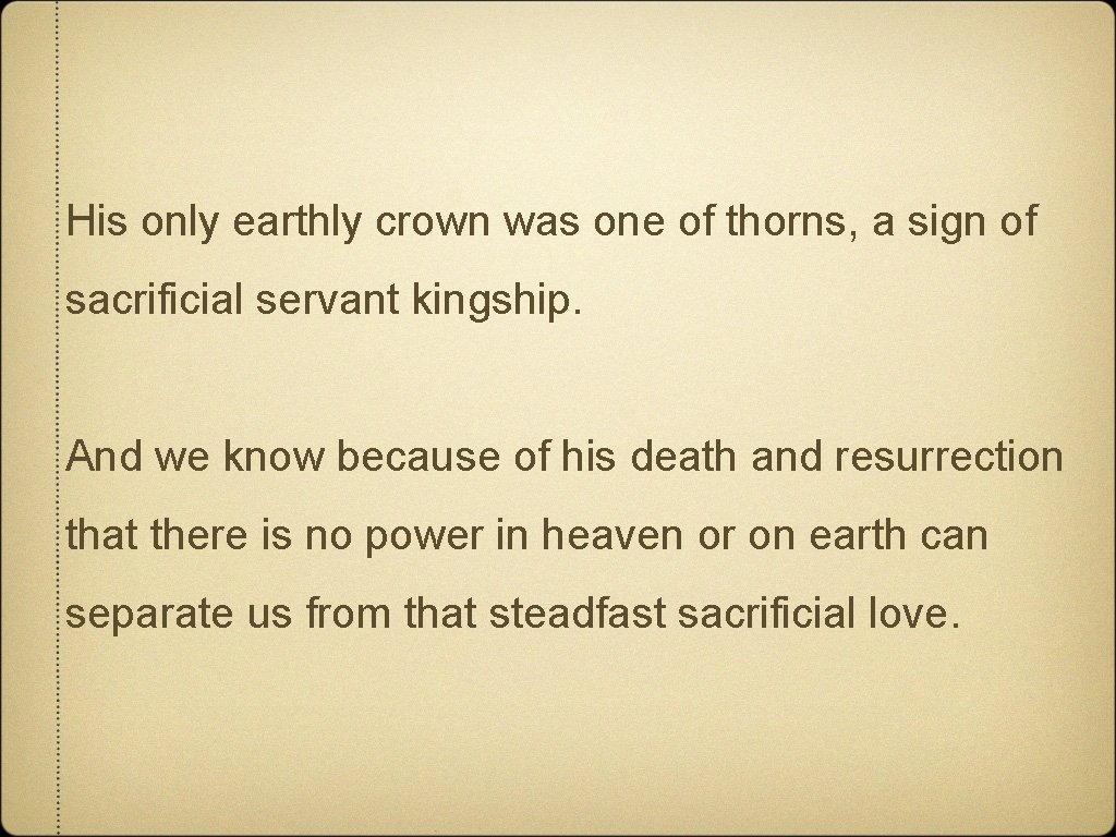 His only earthly crown was one of thorns, a sign of sacrificial servant kingship.