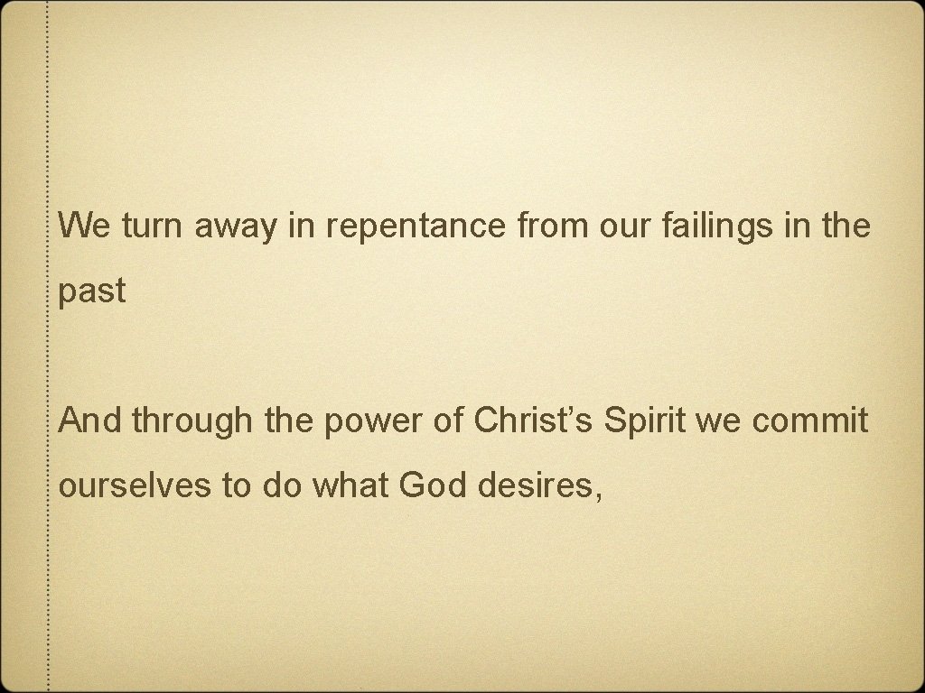 We turn away in repentance from our failings in the past And through the