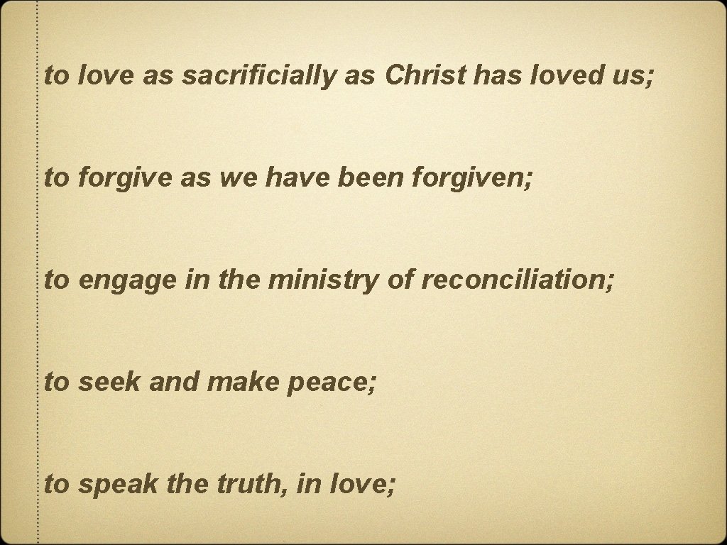 to love as sacrificially as Christ has loved us; to forgive as we have