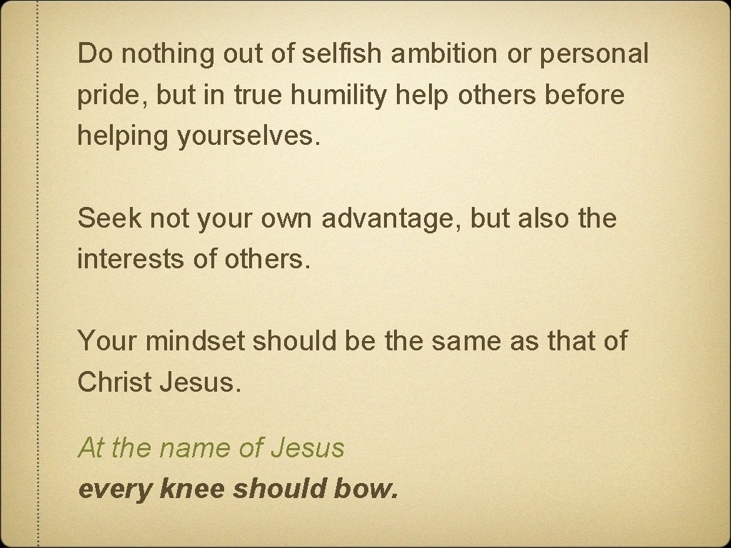 Do nothing out of selfish ambition or personal pride, but in true humility help