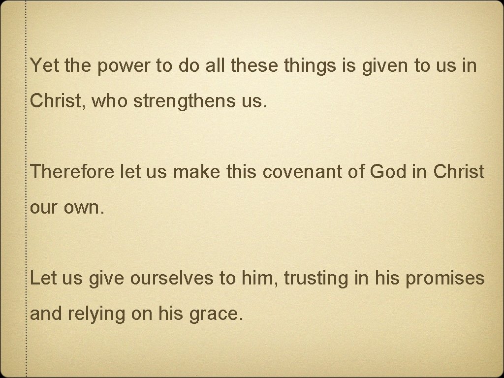 Yet the power to do all these things is given to us in Christ,