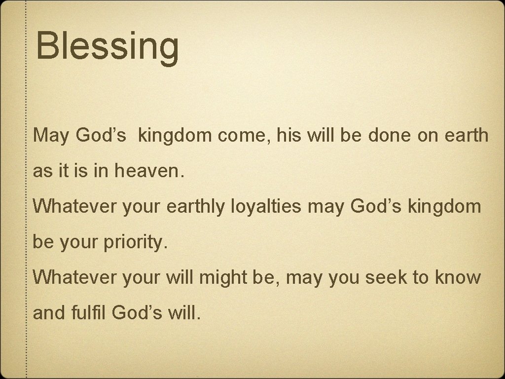 Blessing May God’s kingdom come, his will be done on earth as it is