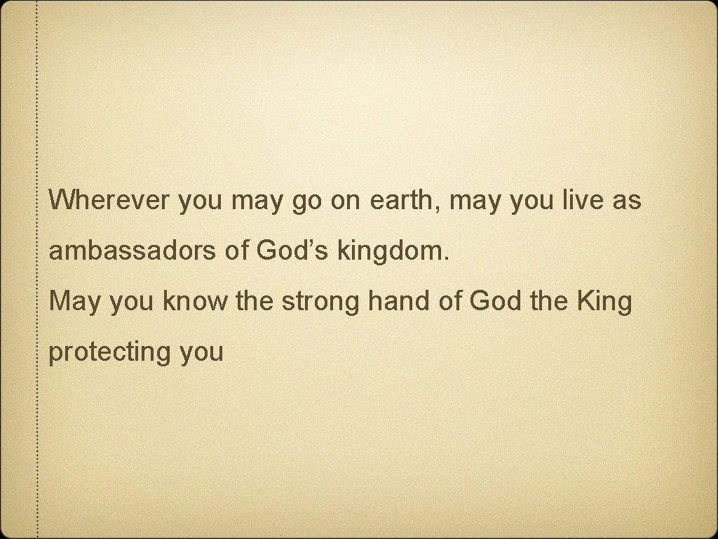 Wherever you may go on earth, may you live as ambassadors of God’s kingdom.