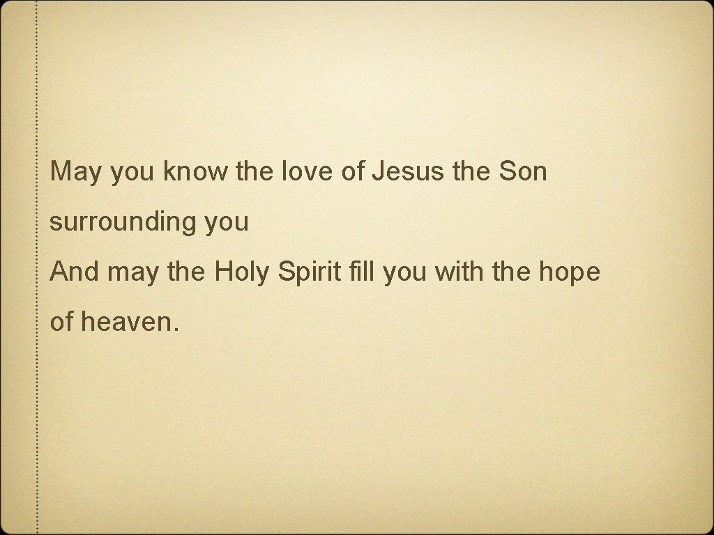May you know the love of Jesus the Son surrounding you And may the