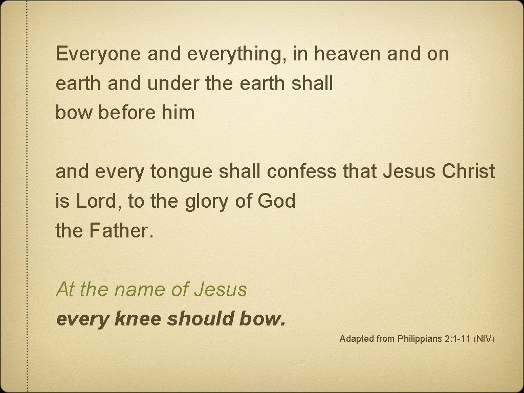 Everyone and everything, in heaven and on earth and under the earth shall bow