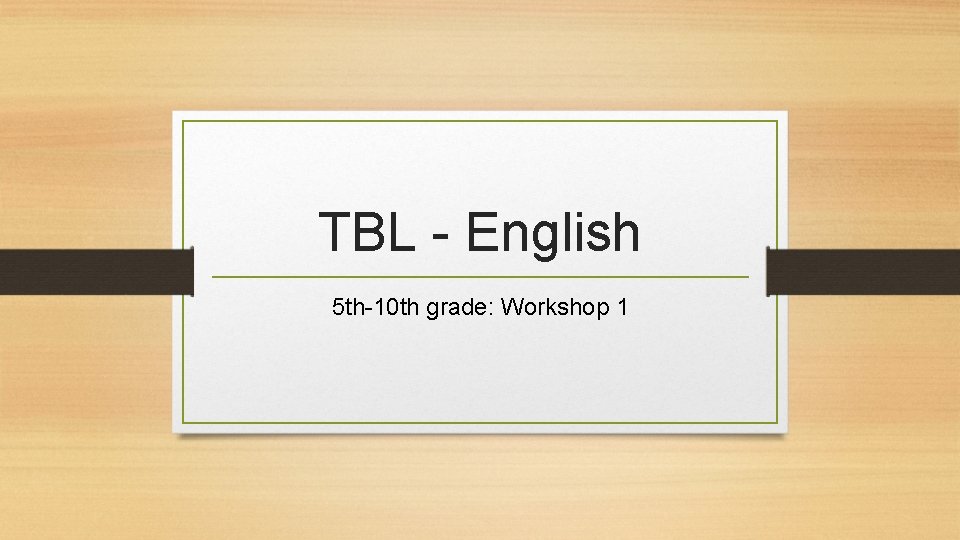 TBL - English 5 th-10 th grade: Workshop 1 