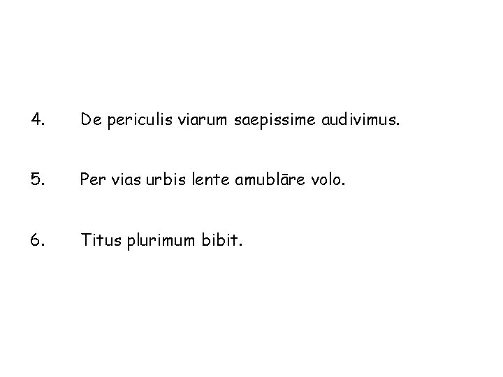 4. De periculis viarum saepissime audivimus. 5. Per vias urbis lente amublāre volo. 6.