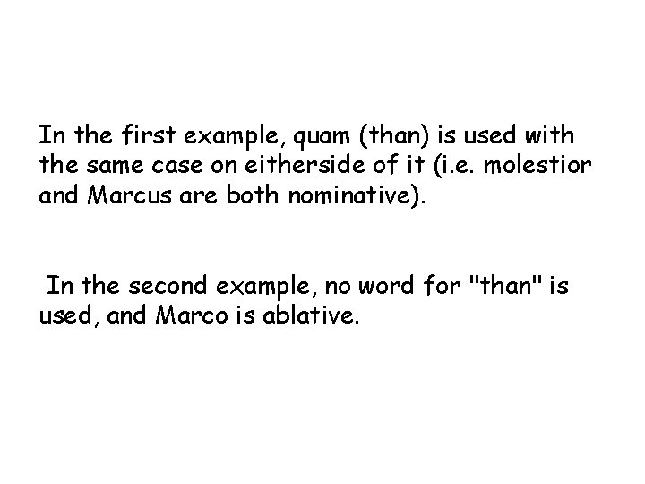 In the first example, quam (than) is used with the same case on eitherside