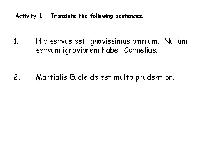 Activity 1 - Translate the following sentences. 1. Hic servus est ignavissimus omnium. Nullum