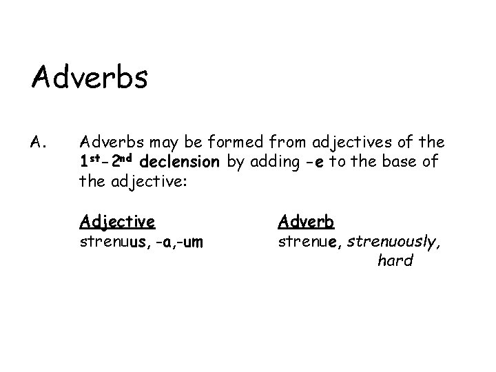 Adverbs A. Adverbs may be formed from adjectives of the 1 st-2 nd declension