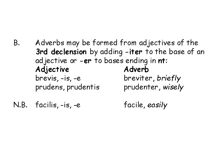 B. Adverbs may be formed from adjectives of the 3 rd declension by adding