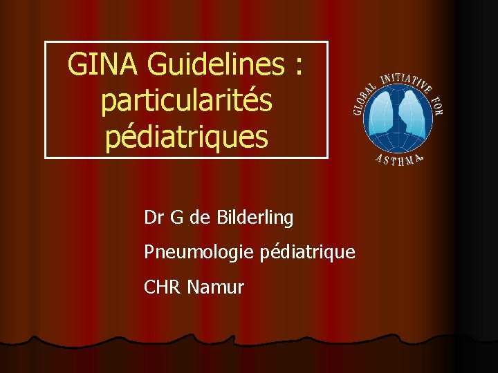 GINA Guidelines : particularités pédiatriques Dr G de Bilderling Pneumologie pédiatrique CHR Namur 