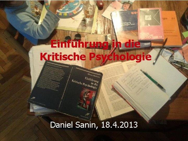 Einführung in die Kritische Psychologie Daniel Sanin, 18. 4. 2013 