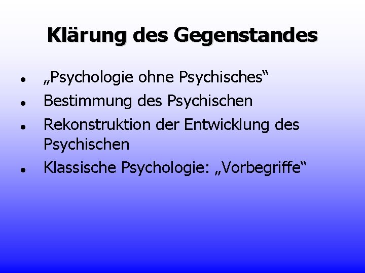 Klärung des Gegenstandes „Psychologie ohne Psychisches“ Bestimmung des Psychischen Rekonstruktion der Entwicklung des Psychischen