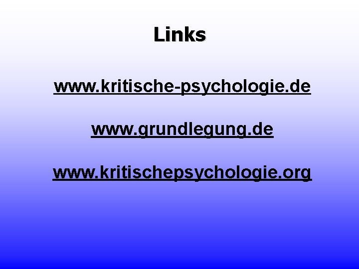 Links www. kritische-psychologie. de www. grundlegung. de www. kritischepsychologie. org 