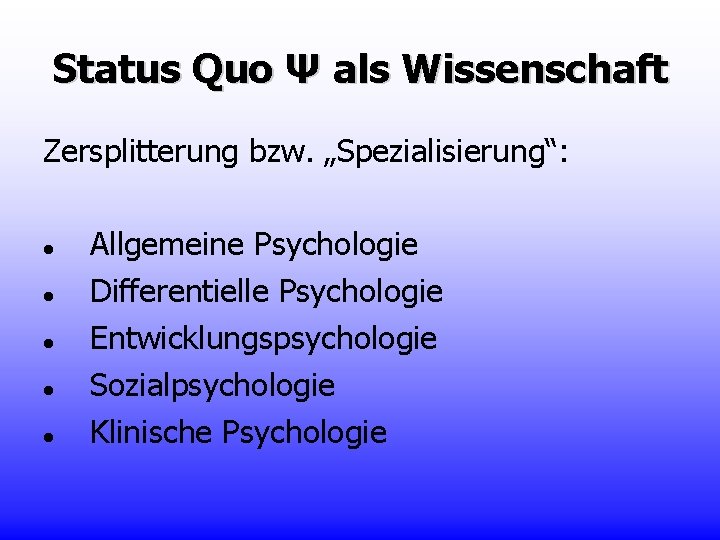 Status Quo Ψ als Wissenschaft Zersplitterung bzw. „Spezialisierung“: Allgemeine Psychologie Differentielle Psychologie Entwicklungspsychologie Sozialpsychologie
