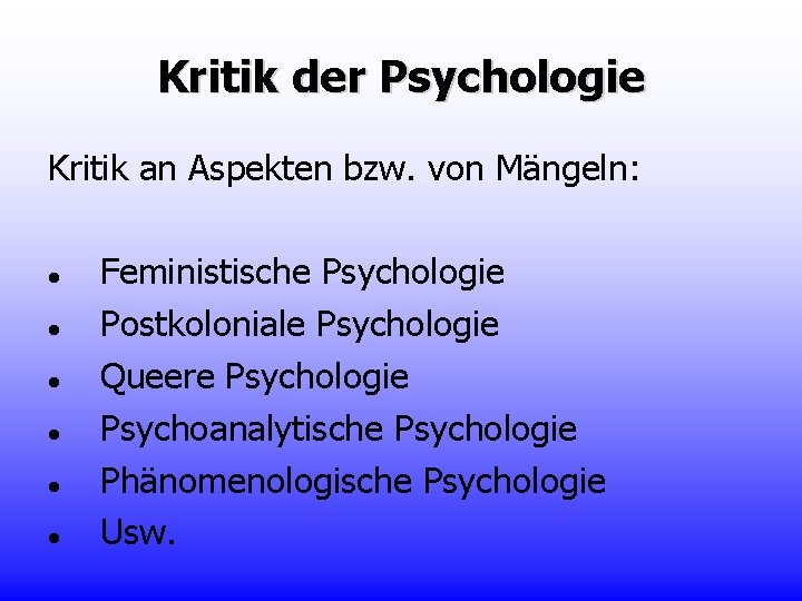 Kritik der Psychologie Kritik an Aspekten bzw. von Mängeln: Feministische Psychologie Postkoloniale Psychologie Queere