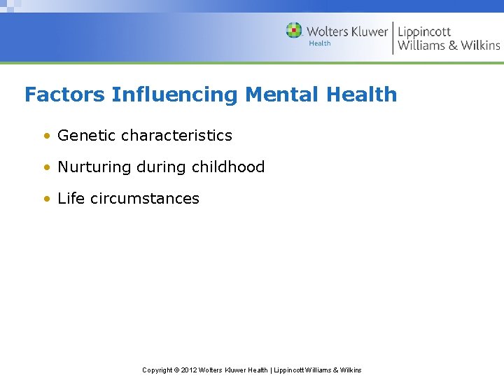 Factors Influencing Mental Health • Genetic characteristics • Nurturing during childhood • Life circumstances Factors Influencing Mental Health • Genetic characteristics • Nurturing during childhood • Life circumstances