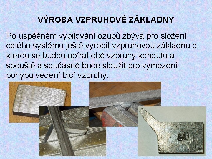 VÝROBA VZPRUHOVÉ ZÁKLADNY Po úspěšném vypilování ozubů zbývá pro složení celého systému ještě vyrobit