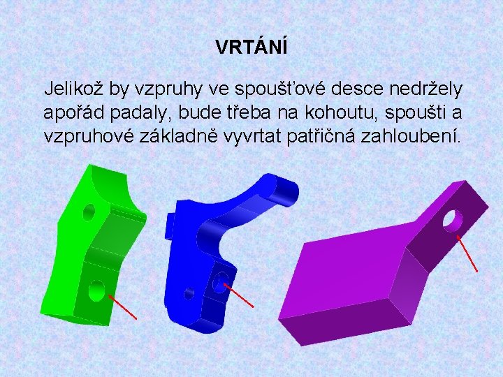 VRTÁNÍ Jelikož by vzpruhy ve spoušťové desce nedržely apořád padaly, bude třeba na kohoutu,