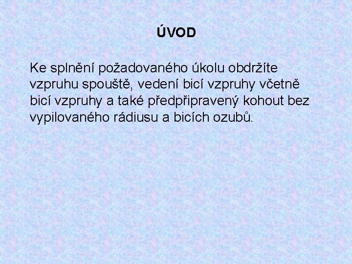 ÚVOD Ke splnění požadovaného úkolu obdržíte vzpruhu spouště, vedení bicí vzpruhy včetně bicí vzpruhy