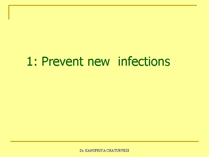 1: Prevent new infections Dr. KANUPRIYA CHATURVEDI 