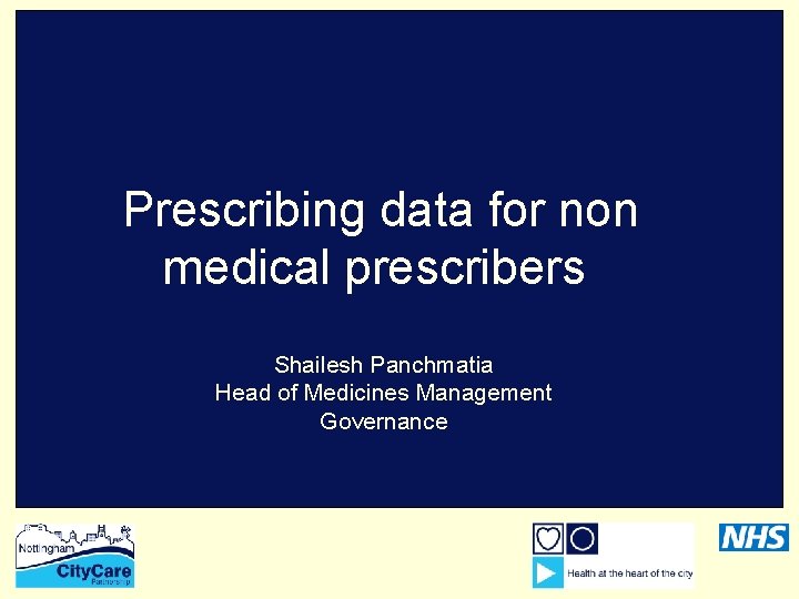 Prescribing data for non medical prescribers Shailesh Panchmatia Head of Medicines Management Governance 