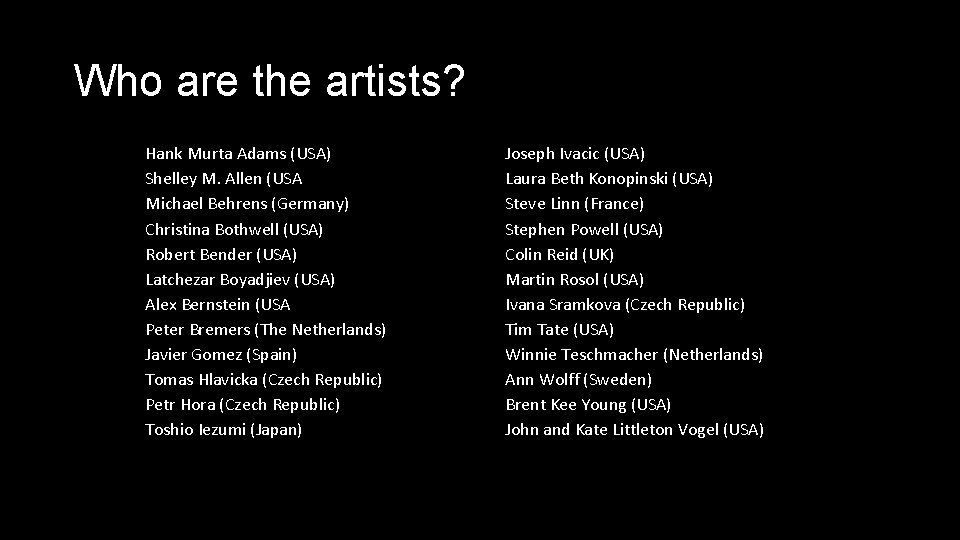 Who are the artists? Hank Murta Adams (USA) Shelley M. Allen (USA Michael Behrens