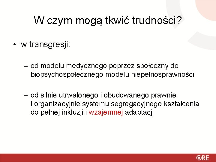 W czym mogą tkwić trudności? • w transgresji: – od modelu medycznego poprzez społeczny