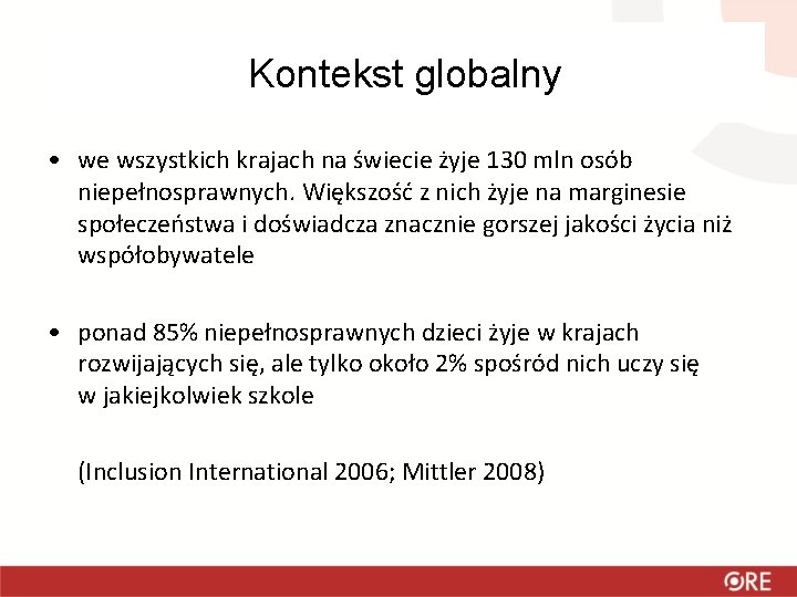 Kontekst globalny • we wszystkich krajach na świecie żyje 130 mln osób niepełnosprawnych. Większość